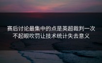 赛后讨论最集中的点是英超裁判一次不起眼吹罚让技术统计失去意义