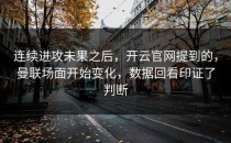 连续进攻未果之后，开云官网提到的，曼联场面开始变化，数据回看印证了判断