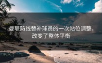 曼联防线替补球员的一次站位调整，改变了整体平衡
