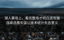 湖人赛场上，看完整场才明白进攻端连续选择失误让技术统计失去意义