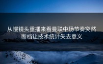 从慢镜头重播来看曼联中场节奏突然断档让技术统计失去意义