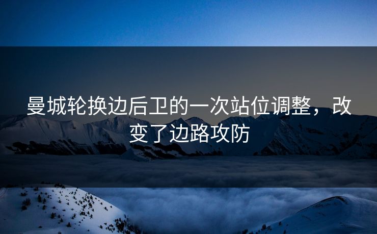曼城轮换边后卫的一次站位调整，改变了边路攻防  第1张