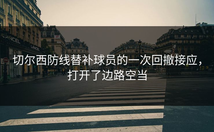 切尔西防线替补球员的一次回撤接应，打开了边路空当  第1张