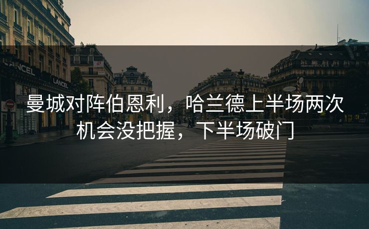 曼城对阵伯恩利，哈兰德上半场两次机会没把握，下半场破门  第1张